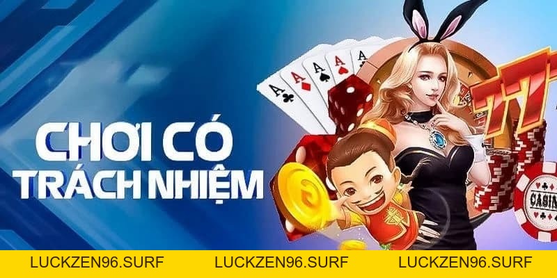 Chơi có trách nhiệm để đảm bảo an toàn khi tham gia cá cược - LUCKZEN96.SURF